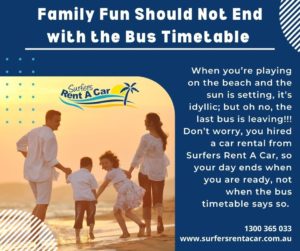 Family Fun Should Not End with the Bus Timetable - Car Rentals Gold Coast | Surfers Rent A Car